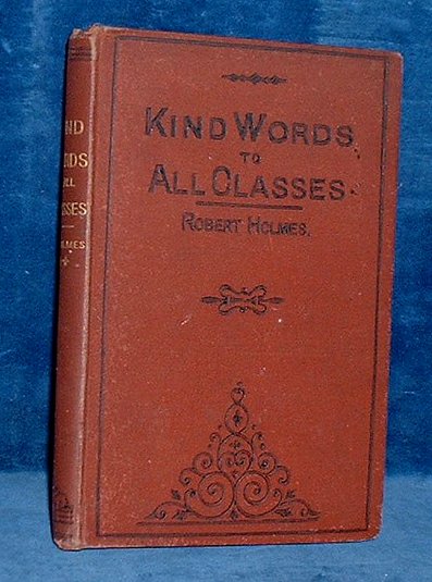 Holmes,Robert - KIND WORDS TO ALL CLASSES. Second Series 1886