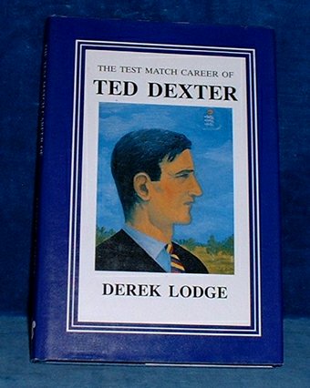 Lodge,Derek - THE TEST MATCH CAREER OF TED DEXTER Foreword by Robin Marlar 1989