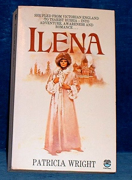 Wright, Patricia - ILENA She fled from Victorian England to Tsarist Russia - into Adventure, Awareness and Romance ..